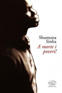 A morte i poveri! - Shumona Sinha - Libro Edizioni Clichy 2017, Gare du Nord | Libraccio.it