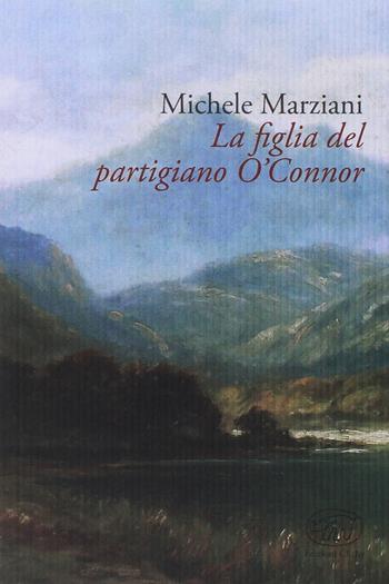La figlia del partigiano O'Connor - Michele Marziani - Libro Edizioni Clichy 2017 | Libraccio.it