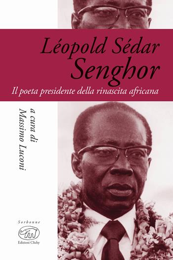 Léopold Sédar Senghor. Il poeta presidente della rinascita africana  - Libro Edizioni Clichy 2018, Sorbonne | Libraccio.it