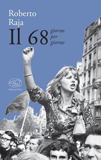 Il 68 giorno per giorno - Roberto Raja - Libro Edizioni Clichy 2017, Bastille | Libraccio.it