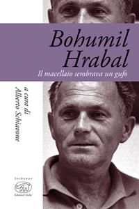 Bohumil Hrabal. Il macellaio sembrava un gufo  - Libro Edizioni Clichy 2017, Sorbonne | Libraccio.it