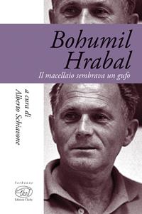 Bohumil Hrabal. Il macellaio sembrava un gufo  - Libro Edizioni Clichy 2017, Sorbonne | Libraccio.it