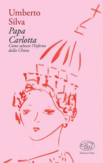 Papa Carlotta. Come salvare la Chiesa dall'inferno - Umberto Silva - Libro Edizioni Clichy 2017, Bastille | Libraccio.it