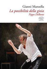 La possibilità della gioia. Pippo Delbono - Gianni Manzella - Libro Edizioni Clichy 2017, Bastille | Libraccio.it