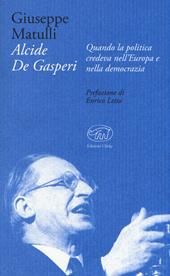 Alcide De Gasperi. Quando la politica credeva nell'Europa e nella democrazia