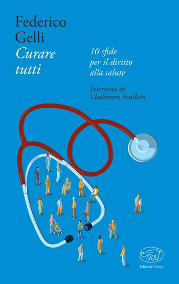 Curare tutti. 10 sfide per il diritto alla salute - Federico Gelli, Vladimiro Frulletti - Libro Edizioni Clichy 2018, Bastille | Libraccio.it