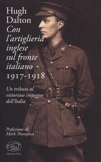 Con l'artiglieria inglese sul fronte italiano 1917-1918. Un tributo al vittorioso impegno dell'Italia - Hugh Dalton - Libro Edizioni Clichy 2018, Bastille | Libraccio.it