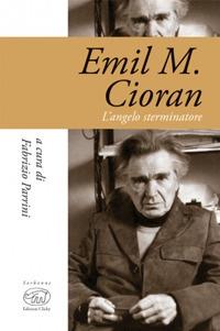 Emil M. Cioran. L'angelo sterminatore  - Libro Edizioni Clichy 2018, Sorbonne | Libraccio.it