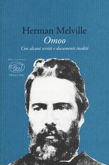 Omoo. Con alcuni scritti e documenti inediti - Herman Melville - Libro Edizioni Clichy 2018, Père Lachaise | Libraccio.it