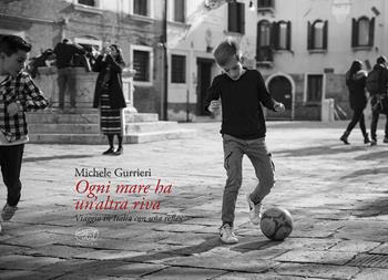 Ogni mare ha un'altra riva. Viaggio in Italia con una Reflex. Ediz. illustrata - Michele Gurrieri - Libro Edizioni Clichy 2018 | Libraccio.it