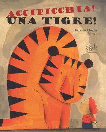 Accipicchia! Una tigre! - Alexandre Chardin - Libro Edizioni Clichy 2018, Carrousel | Libraccio.it
