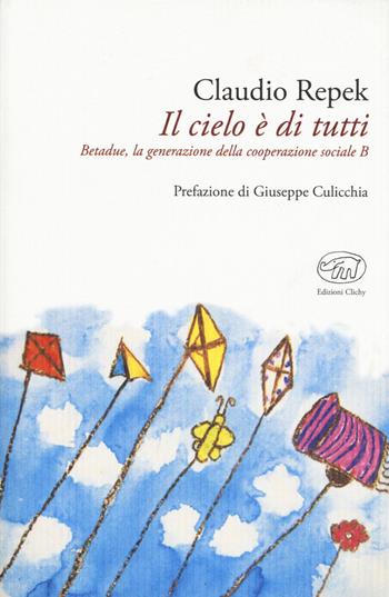 Il cielo è di tutti. Betadue, la generazione della cooperazione sociale B - Claudio Repek - Libro Edizioni Clichy 2018, Bastille | Libraccio.it