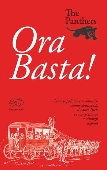 Ora Basta! Come populismo e sovranismo stanno devastando il nostro Paese e come possiamo restituirgli dignità - The Panthers - Libro Edizioni Clichy 2019, Bastille | Libraccio.it
