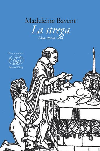 La strega. Testo francese a fronte - Madeleine Bavent - Libro Edizioni Clichy 2019, Père Lachaise | Libraccio.it