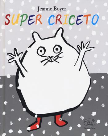 Super criceto. Ediz. a colori - Jeanne Boyer - Libro Edizioni Clichy 2019, Carrousel | Libraccio.it