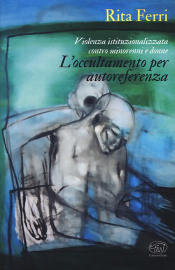 Violenza istituzionalizzata contro minorenni e donne. L’occultamento per autoreferenza - Rita Ferri - Libro Edizioni Clichy 2019, Bastille | Libraccio.it