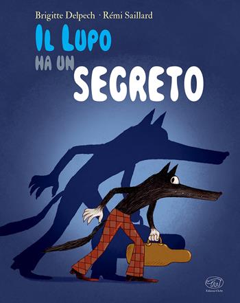 Il lupo ha un segreto. Ediz. a colori - Brigitte Delpech, Rémi Saillard - Libro Edizioni Clichy 2020, Carrousel | Libraccio.it