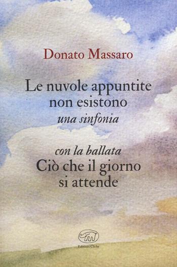 Le nuvole appuntite non esistono. Una sinfonia. Con la ballata Ciò che il giorno si attende - Donato Massaro - Libro Edizioni Clichy 2020 | Libraccio.it