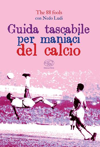 Guida tascabile per maniaci del calcio - The 88 fools, Nedo Ludi - Libro Edizioni Clichy 2021, Beaubourg | Libraccio.it