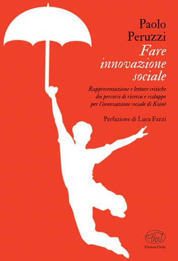 Fare innovazione sociale. Rappresentazione e letture critiche dei percorsi di ricerca e sviluppo per l'innovazione sociale di Koinè - Paolo Peruzzi - Libro Edizioni Clichy 2021 | Libraccio.it
