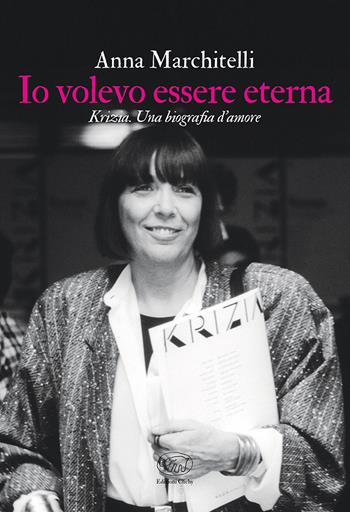 Io volevo essere eterna. Krizia. Una biografia d'amore - Anna Marchitelli - Libro Edizioni Clichy 2021, Beaubourg | Libraccio.it