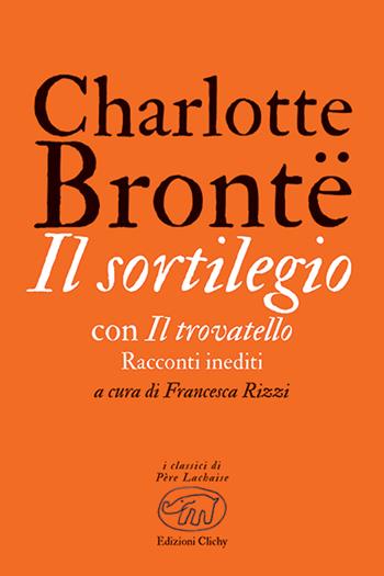 Il sortilegio. Con Il trovatello. Racconti inediti - Charlotte Brontë - Libro Edizioni Clichy 2021, Père Lachaise | Libraccio.it