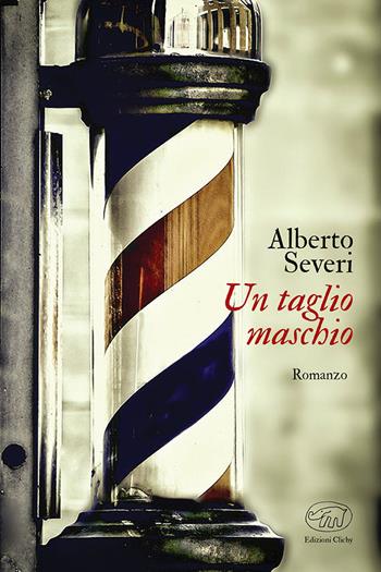 Un taglio maschio. Tre sorelle e un barber shop nella Firenze di fine secolo - Alberto Severi - Libro Edizioni Clichy 2021 | Libraccio.it