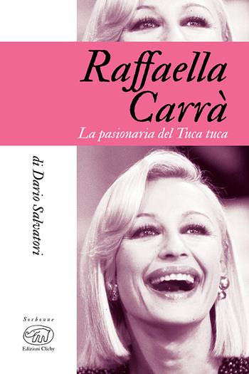Raffaella Carrà. La pasionaria del tuca-tuca - Dario Salvatori - Libro Edizioni Clichy 2021, Sorbonne | Libraccio.it
