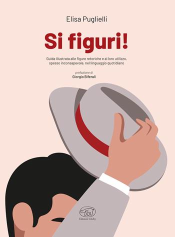 Si figuri! Guida illustrata alle figure retoriche e al loro utilizzo, spesso inconsapevole, nel linguaggio quotidiano - Elisa Puglielli - Libro Edizioni Clichy 2022, Beaubourg | Libraccio.it