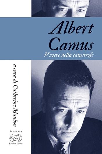 Albert Camus. Vivere in tempi di catastrofe  - Libro Edizioni Clichy 2022, Sorbonne | Libraccio.it