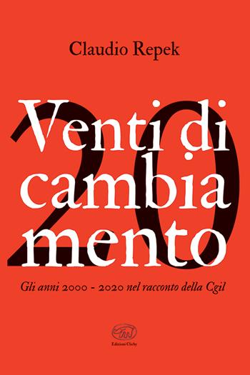 Venti di cambiamento. Gli anni 2000-2020 nel racconto della Cgil - Claudio Repek - Libro Edizioni Clichy 2022, Bastille | Libraccio.it