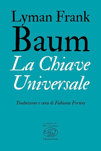 La chiave universale - L. Frank Baum - Libro Edizioni Clichy 2022, Père Lachaise | Libraccio.it