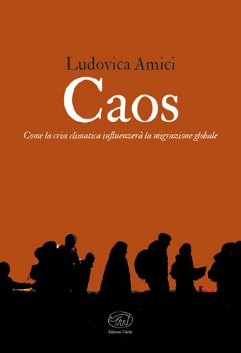 Caos. Come la crisi climatica influenzerà la migrazione globale - Ludovica Amici - Libro Edizioni Clichy 2023, Bastille | Libraccio.it