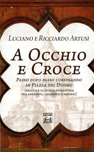 A occhio e croce. Passo dopo passo curiosando in piazza del Duomo - Luciano Artusi, Ricciardo Artusi - Libro Firenze Leonardo 2013 | Libraccio.it