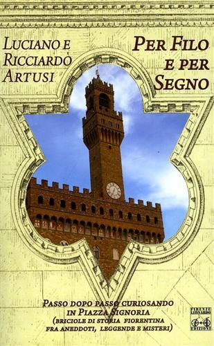 Per filo e per segno. Passo dopo passo curiosando in piazza della Signoria - Luciano Artusi, Ricciardo Artusi - Libro Firenze Leonardo 2013 | Libraccio.it