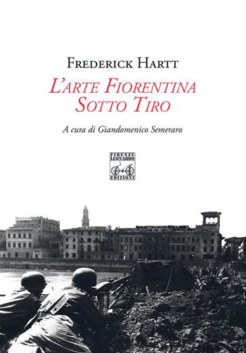 L' arte fiorentina sotto tiro - Frederick Hartt - Libro Firenze Leonardo 2014 | Libraccio.it