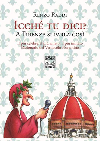 Icche' tu dici? A Firenze si parla così - Renzo Raddi - Libro Firenze Leonardo 2015 | Libraccio.it