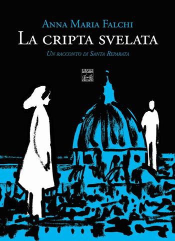 La cripta svelata. Un racconto di Santa Reparata - Anna Maria Falchi - Libro Firenze Leonardo 2016 | Libraccio.it