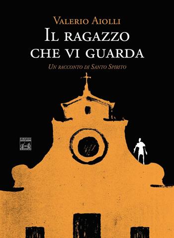Il ragazzo che vi guarda. Un racconto di Santo Spirito - Valerio Aiolli - Libro Firenze Leonardo 2016 | Libraccio.it
