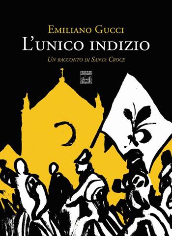 L' unico indizio. Un racconto di Santa Croce - Emiliano Gucci - Libro Firenze Leonardo 2016 | Libraccio.it