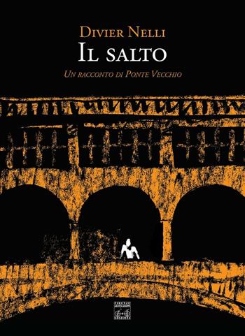 Il salto. Un racconto di Ponte Vecchio - Divier Nelli - Libro Firenze Leonardo 2016 | Libraccio.it