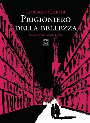 Prigioniero della bellezza. Un racconto degli Uffizi - Lorenzo Chiodi - Libro Firenze Leonardo 2016 | Libraccio.it
