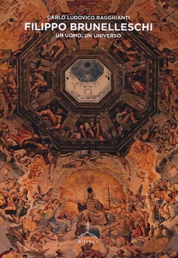 Filippo Brunelleschi. Un uomo, un universo. Ediz. illustrata - Carlo Ludovico Ragghianti - Libro Ghibli 2013 | Libraccio.it