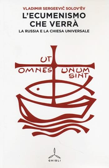 L' ecumenismo che verrà. La Russia e la Chiesa universale - Vladimir Sergeevic Solov'ëv - Libro Ghibli 2013 | Libraccio.it