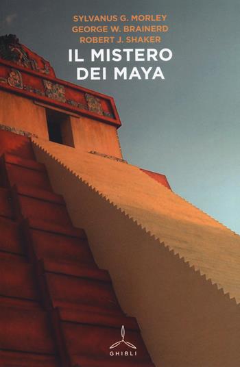 Il mistero dei maya - Sylvanus G. Morley, George W. Brainerd, Robert J. Shaker - Libro Ghibli 2014 | Libraccio.it