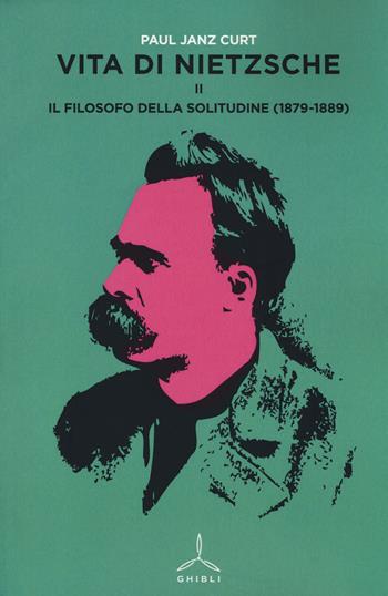 Vita di Nietzsche. Vol. 2: Il filosofo della solitudine (1879-1889). - Curt P. Janz - Libro Ghibli 2014 | Libraccio.it