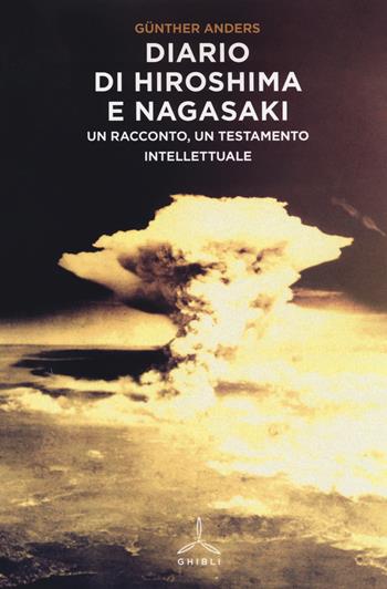 Diario di Hiroshima e Nagasaki. Un racconto, un testamento intellettuale - Günther Anders - Libro Ghibli 2014 | Libraccio.it