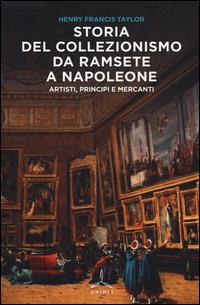 Storia del collezionismo da Ramsete a Napoleone. Artisti, principi e mercanti - Henry F. Taylor - Libro Ghibli 2015 | Libraccio.it