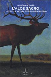 L' alce sacro. I miti della natura degli indiani Pueblo