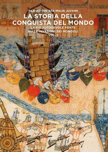La storia della conquista del mondo. La più autorevole fonte sulle invasioni dei Mongoli - Ata Malik Juvaini - Libro Ghibli 2015 | Libraccio.it